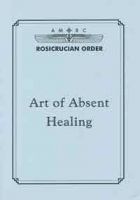 Art of Absent Healing by H. Spencer Lewis, Ph.D., F.R.C.